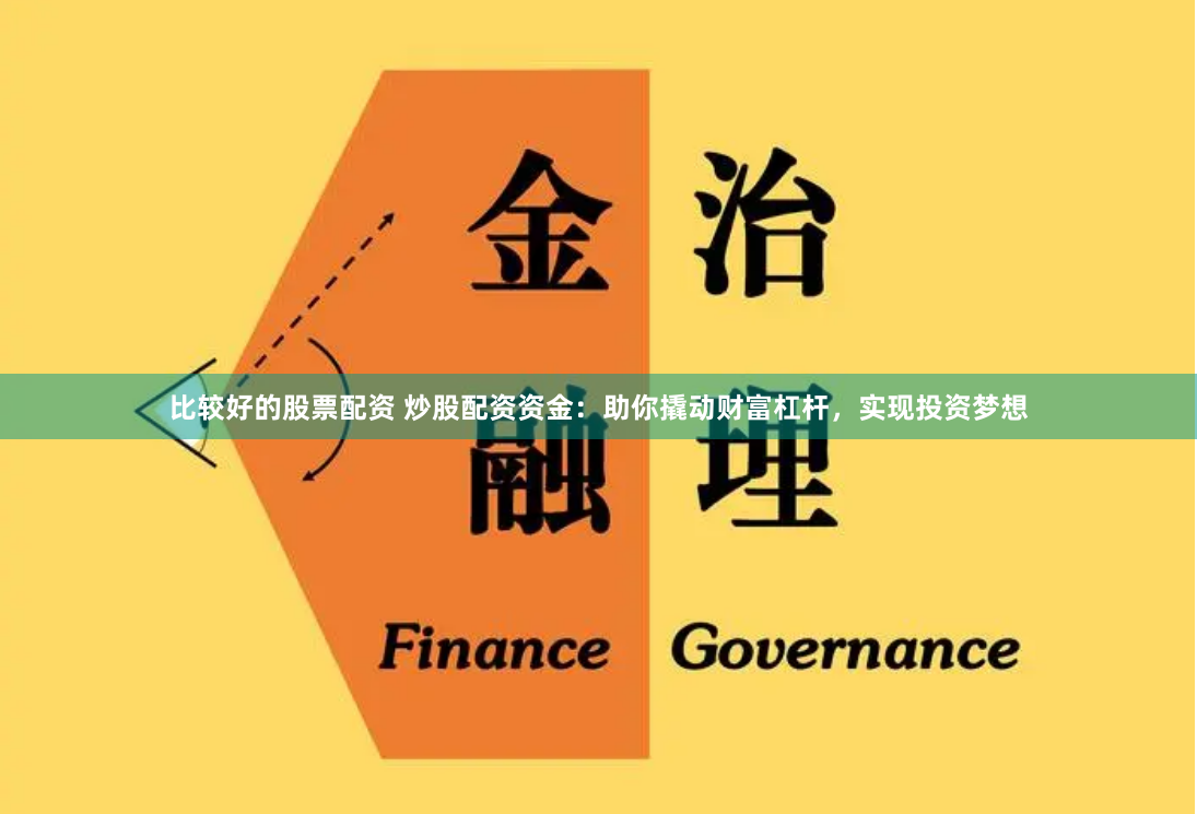 比较好的股票配资 炒股配资资金：助你撬动财富杠杆，实现投资梦想