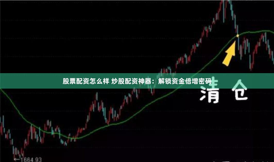 股票配资怎么样 炒股配资神器：解锁资金倍增密码