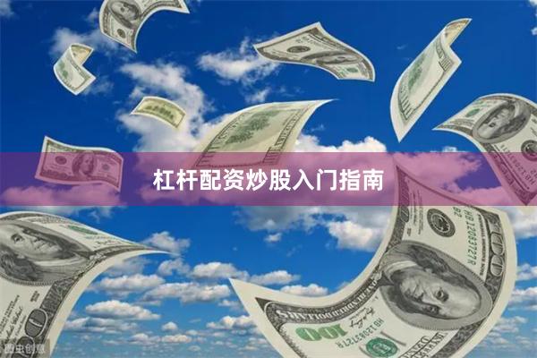 杠杆配资炒股入门指南
