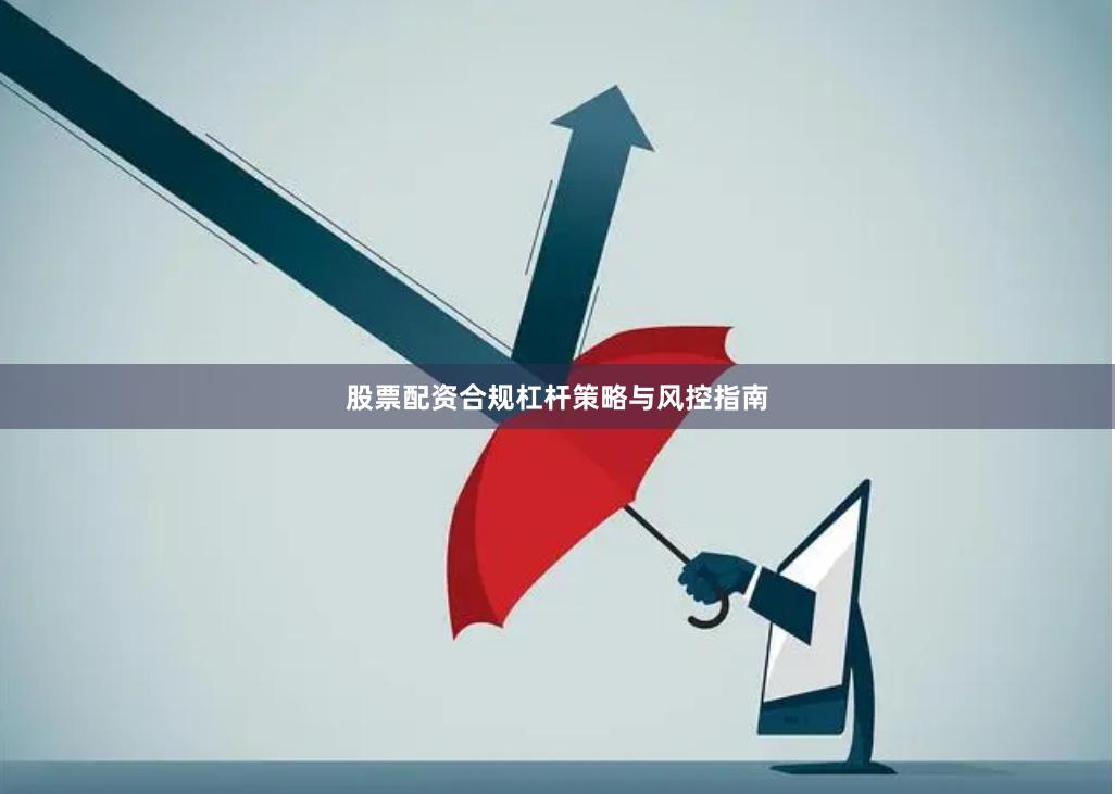 股票配资合规杠杆策略与风控指南
