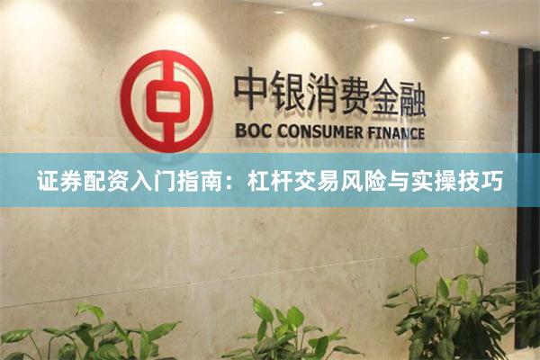 证券配资入门指南：杠杆交易风险与实操技巧