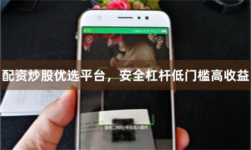 配资炒股优选平台，安全杠杆低门槛高收益