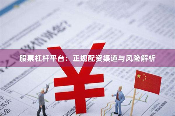 股票杠杆平台：正规配资渠道与风险解析
