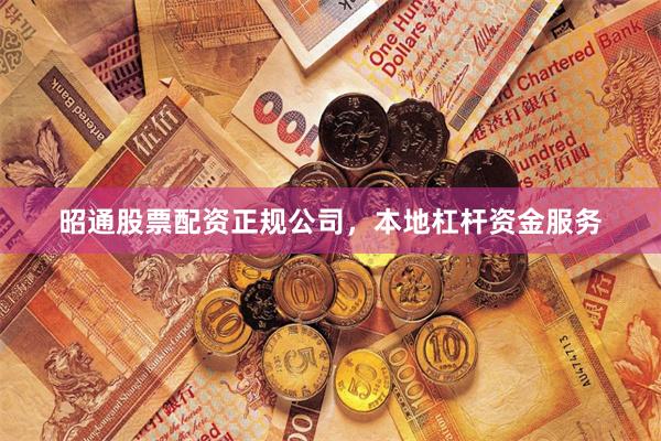 昭通股票配资正规公司，本地杠杆资金服务